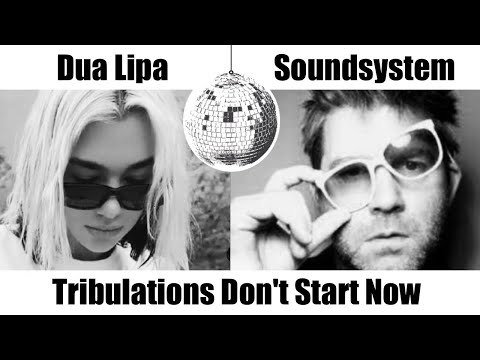 Dua Lipa and LCD Soundsystem - Tribulations Don't Start Now