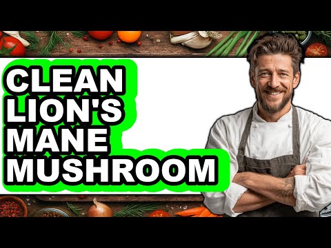 How To Clean Lion's Mane Mushroom - Full Guide