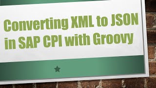 Download the video "Converting XML to JSON in SAP CPI with Groovy"