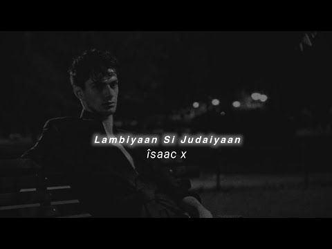 Lambiyaan Si Judaiyaan (Slowed+Reverb) Arijit Singh | îsaac x