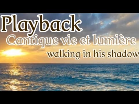 PLAY-BACK PAROLES CANTIQUE VIE ET LUMIERE when i'm walking in his shadow.