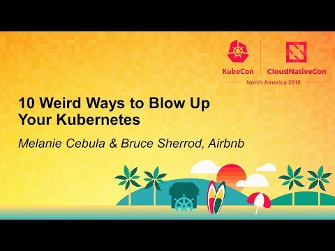 10 Weird Ways to Blow Up Your Kubernetes - Melanie Cebula & Bruce Sherrod, Airbnb
