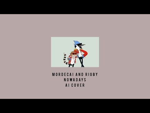 Nowadays an Ai Cover by Mordecai and Rigby