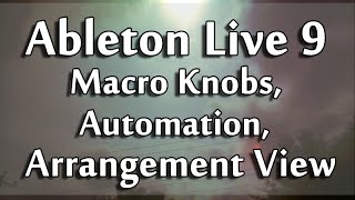 Ableton Live 9 Tutorial PART 5 : Macro Knobs, Automation, Arrangement View
