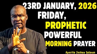 23RD JANUARY, FRIDAY 2026, MOST POWERFUL SPIRITUAL MORNING WARFARE PRAYER BY APOSTLE JOSHUA SELMAN