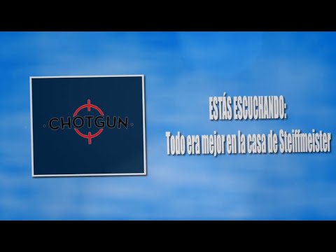 Chotgun - Todo era mejor en la casa de Steiffmeister