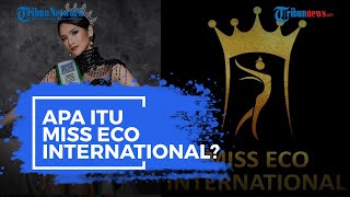 Apa Itu Miss Eco International? Simak Penjelasan berikut Ini!