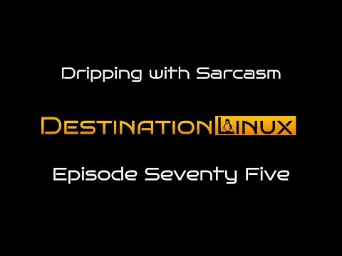 Destination Linux EP75 - Dripping with Sarcasm