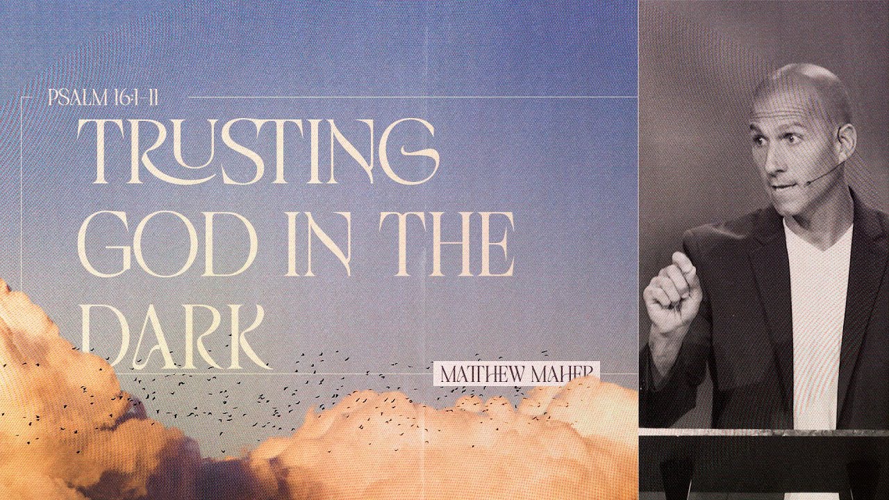 Psalm 16: Trusting God In The Dark | Matthew Maher
