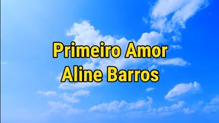 Primeiro Amor - Aline Barros (Letra &amp; Voz)