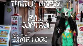 Turtle Handz - Full Control (produced by Crate Logic)