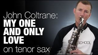 My One and Only Love John Coltrane -  Tenor Saxophone lesson - how to play saxophone from Sax School