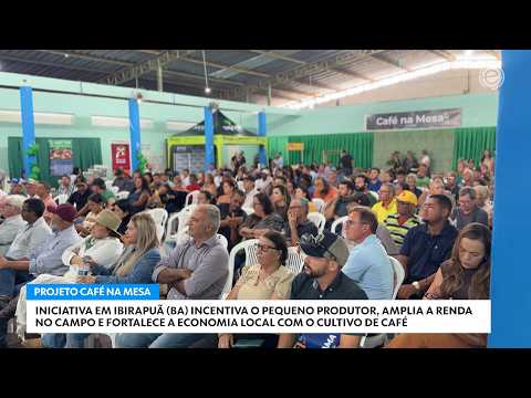 IBIRAPUÃ - BA APRESENTA PROJETO CAFÉ NA MESA PARA IMPULSIONAR AGRICULTURA FAMILIAR