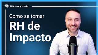 Quais as habilidades necessárias para se tornar um RH de Impacto | RH Academy