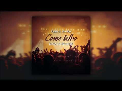 Tujamo vs. Javi Mula - Come Who (Dj Alex & Dj One Mashup)