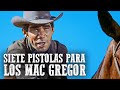 Siete Pistolas Para Los Mac Gregor Mejor Película Del Oeste En Español