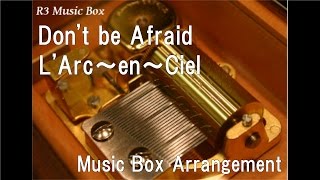 Don&#39;t be Afraid/L&#39;Arc～en～Ciel [Music Box]