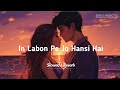 In Labon Pe Jo Hansi Hai Slowed Reverb Ankit Tiwari Lofi Song Songs Addicted