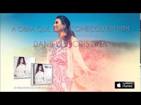A Obra Que Deus Começou Em Mim - Danielle…