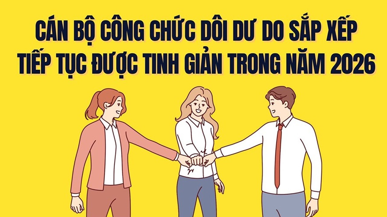 Công chức dôi dư do sáp nhập tiếp tục được tinh giản biên chế trong năm 2026