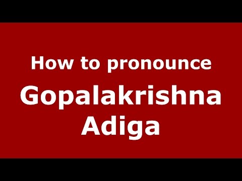 How to pronounce Gopalakrishna Adiga