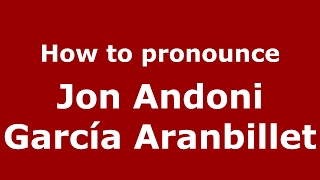 How to pronounce Jon Andoni García Aranbillet
