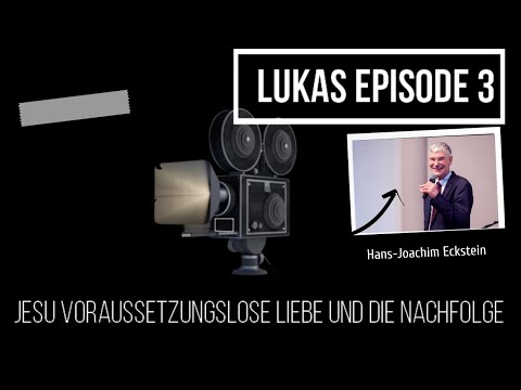 Jesu voraussetzungslose Liebe und Nachfolge (Lukas Episode 3) Hans- Joachim Eckstein