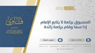 صورة المسبوق بركعة لا يتابع الإمام إذا سها وقام بركعة زائدة - الشيخ عبدالرحمن البراك (11022)