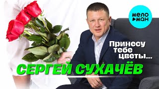 Сергей Сухачёв - Принесу тебе цветы (Альбом 2024)
