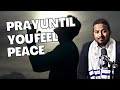 Pray until you Feel Peace, The Key to Breakthrough in Prayer, Powerful Message and Prayers