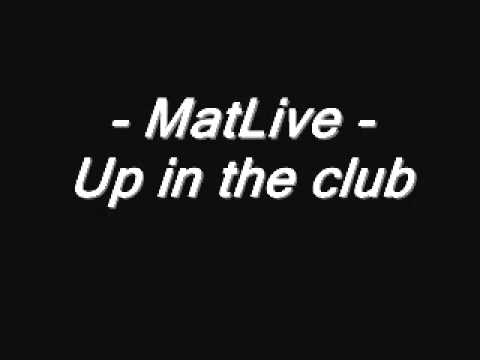 MatLive - Up in the club