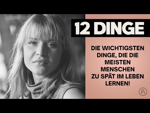 Die 12 wichtigsten Dinge, die die meisten Menschen zu spät im Leben lernen!