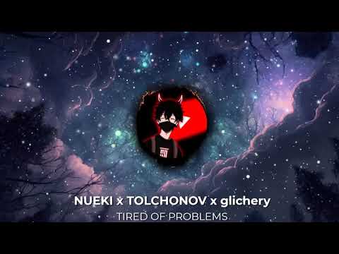 NUEKI x TOLCHONOV x GLICHERY TIRED OF PROBLEMS