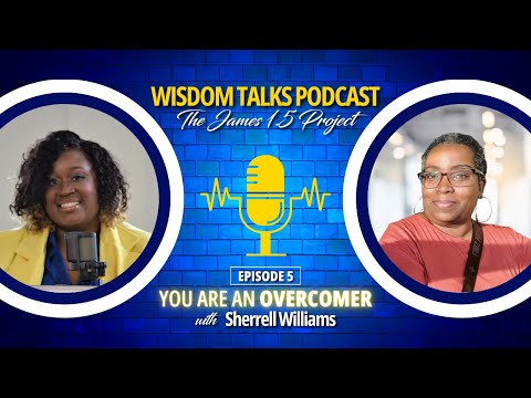Wisdom Talks Podcast | The James 1:5 Project | Episode 5 - You Are An Overcomer