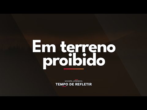[Tempo de Refletir] Em terreno proibido