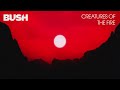 BUSH - CREATURES OF THE FIRE (OFFICIAL AUDIO)