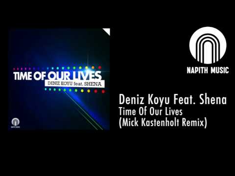 Deniz Koyu Feat. Shena - Time Of Our Lives (Mick Kastenholt Remix)