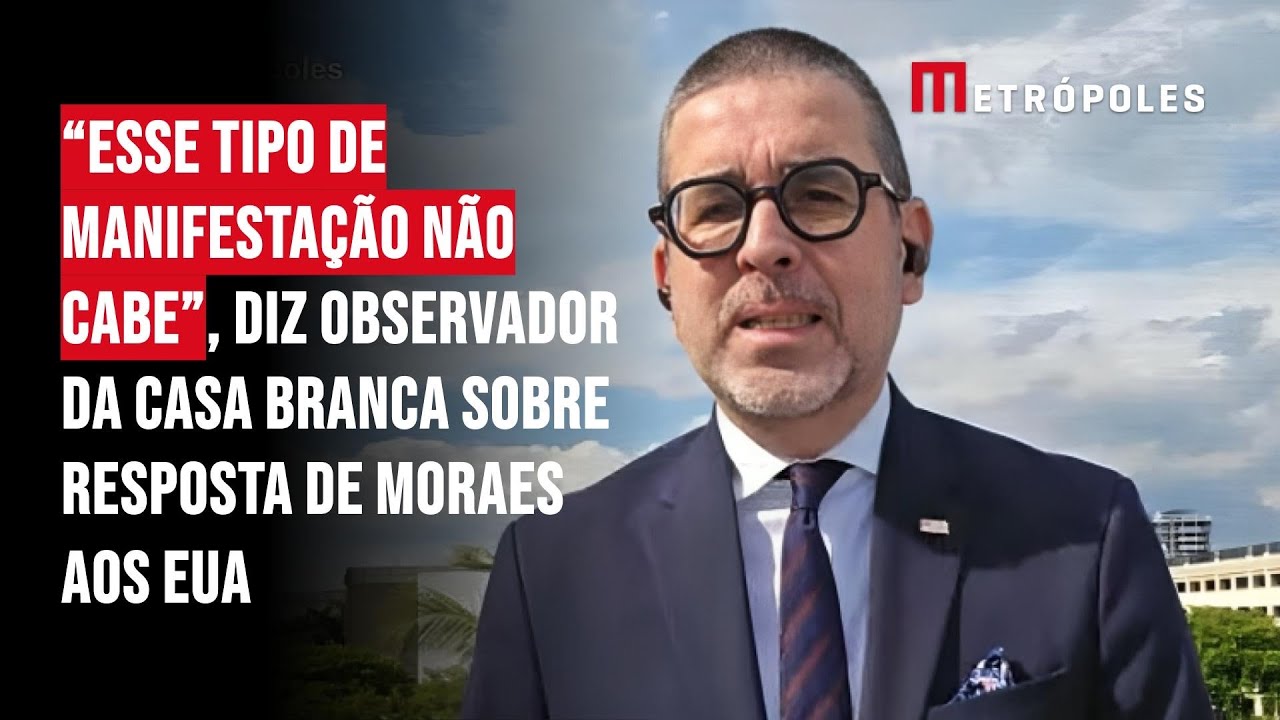 “Esse tipo de manifestação não cabe”, diz observador da Casa Branca sobre resposta de Moraes aos EUA