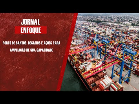 Porto de Santos: desafios e ações para ampliação de sua capacidade
