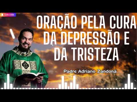 Oração pela cura da depressão e da tristeza   Padre Adriano Zandoná