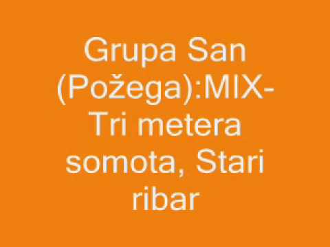 Grupa San(Požega)- MIX I (Tri metera somota, Stari ribar)