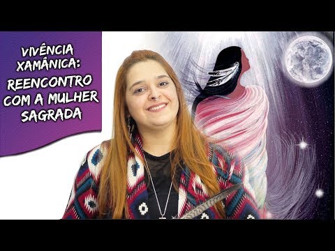 Vivência Xamânica INÉDITA: Reencontro com a Mulher Sagrada!