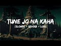 Tune Jo Na Kaha Lofi Mix Slowed Reverb Mohit Chauhan Bollywood Lofi Songs SSR Lofi