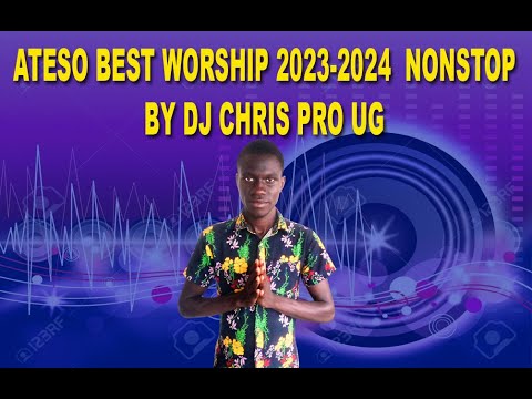 ATESO BEST WORSHIP NONSTOP 2023-2024 BY DJ CHRIS PRO @ +256 775512542