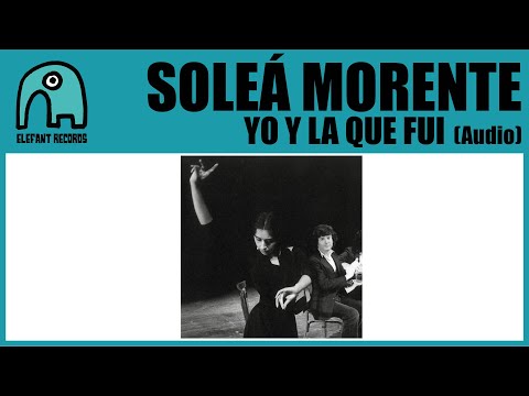 SOLEÁ MORENTE - Yo Y La Que Fui [Audio]