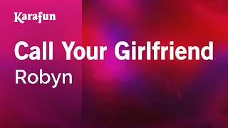 Call Your Girlfriend - Robyn | Karaoke Version | KaraFun