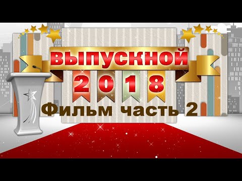 ВЫПУСКНИК 2018 г Фильм часть 2