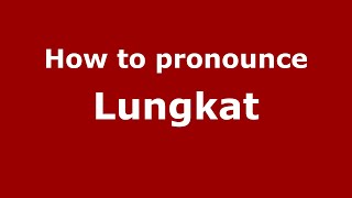 How to pronounce Lungkat