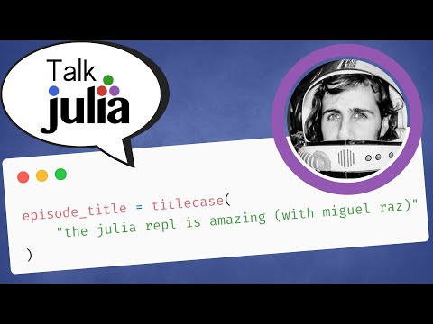 The Julia REPL is AMAZING (with Miguel Raz) | Talk Julia #15