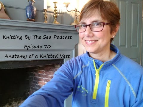 Knitting By The Sea- A Knitting Podcast: Episode 70: Anatomy of a Knitted Vest